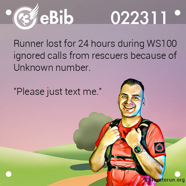 Runner lost for 24 hours during WS100 
ignored calls from rescuers because of 
Unknown number. 

"Please just text me."