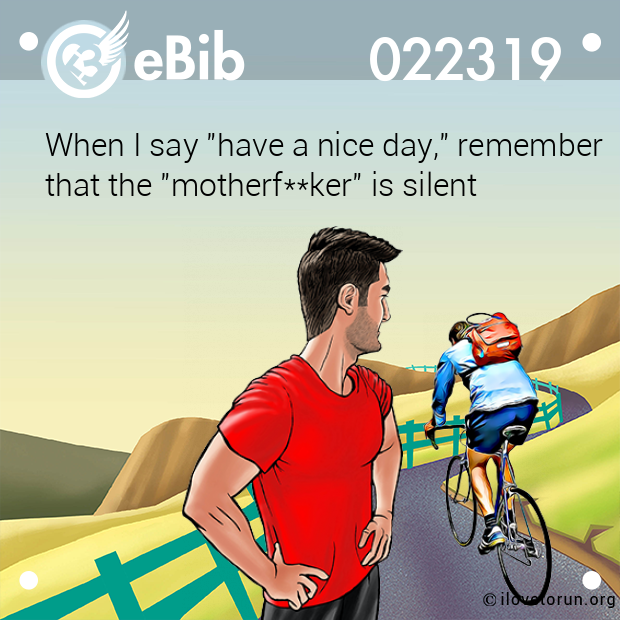 When I say "have a nice day," remember that the "motherf**ker" is silent