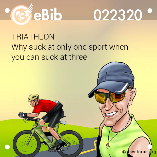TRIATHLON  Why suck at only one sport when  you can suck at three