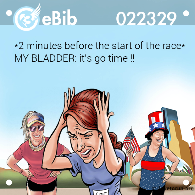 *2 minutes before the start of the race*  MY BLADDER: it's go time !!