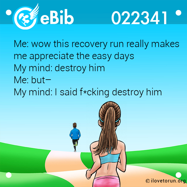 Me: wow this recovery run really makes
me appreciate the easy days 
My mind: destroy him 
Me: but– 
My mind: I said f*cking destroy him