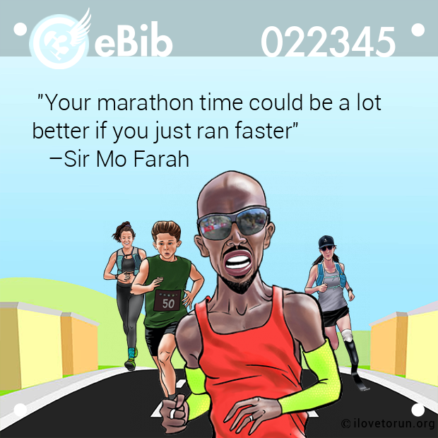 "Your marathon time could be a lot 
better if you just ran faster" 
   –Sir Mo Farah
