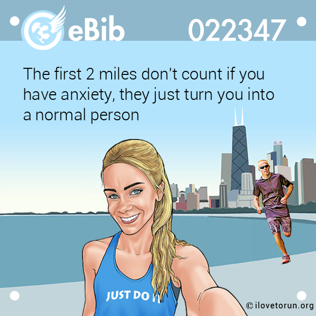 The first 2 miles don't count if you 
have anxiety, they just turn you into
a normal person
