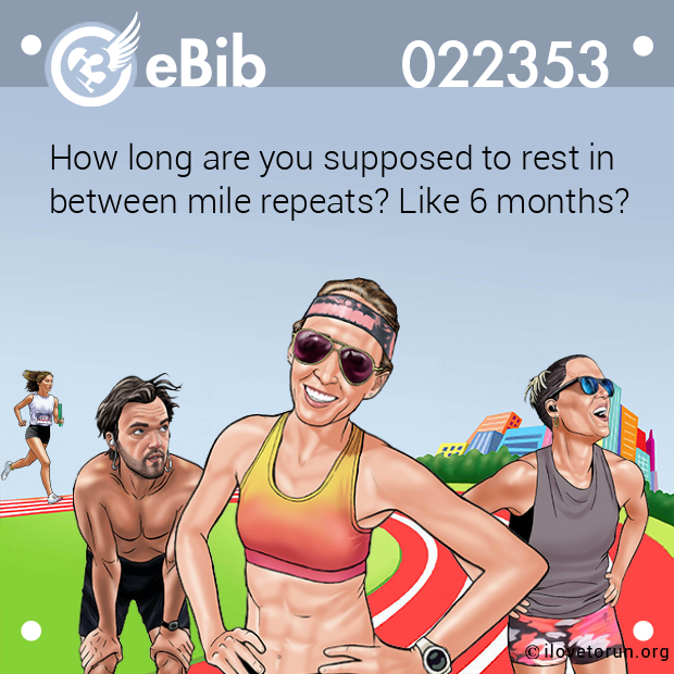 How long are you supposed to rest in between mile repeats? Like 6 months?