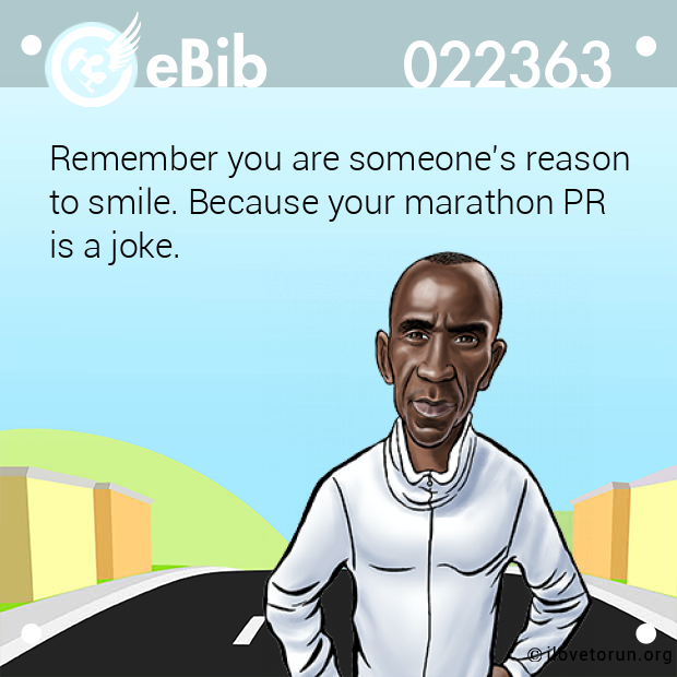 Remember you are someone's reason  to smile. Because your marathon PR  is a joke.
