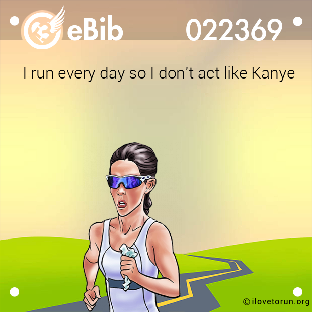 I run every day so I don't act like Kanye