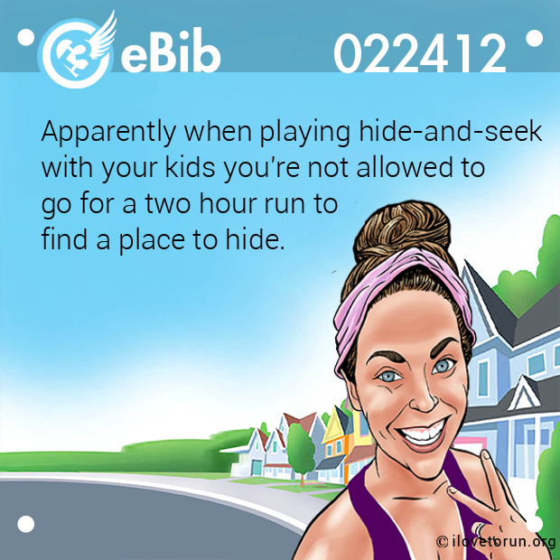Apparently when playing hide-and-seek
with your kids you're not allowed to 
go for a two hour run to 
find a place to hide.