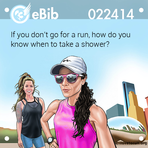 If you don't go for a run, how do you  know when to take a shower?