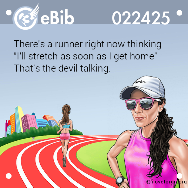 There's a runner right now thinking  "I'll stretch as soon as I get home"  That's the devil talking.