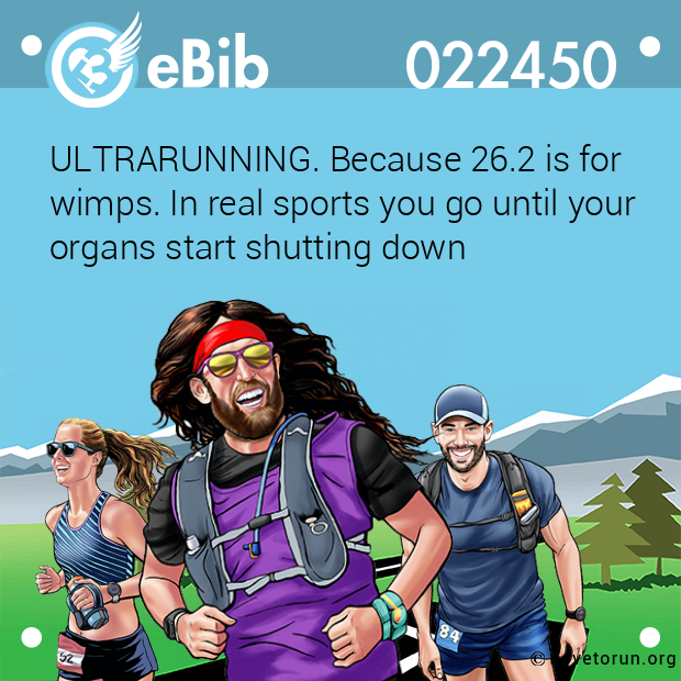 ULTRARUNNING. Because 26.2 is for  wimps. In real sports you go until your  organs start shutting down