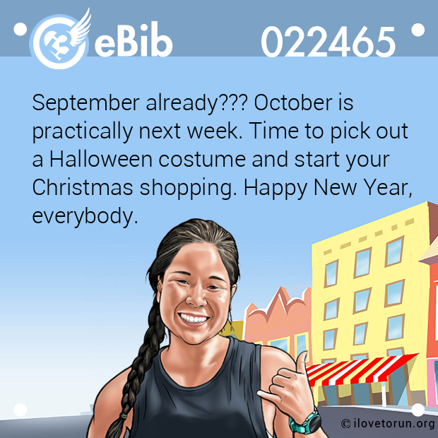 September already??? October is  practically next week. Time to pick out a Halloween costume and start your Christmas shopping. Happy New Year,  everybody.