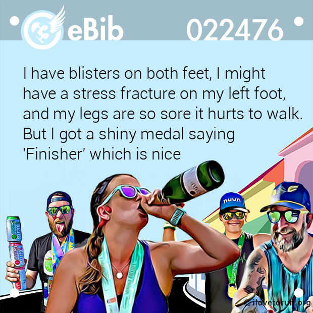 I have blisters on both feet, I might 
have a stress fracture on my left foot,
and my legs are so sore it hurts to walk. 
But I got a shiny medal saying
'Finisher' which is nice