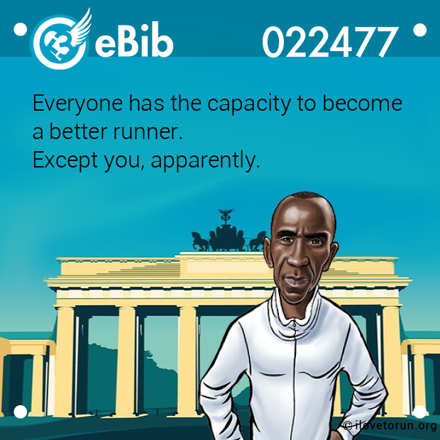Everyone has the capacity to become  a better runner. Except you, apparently.