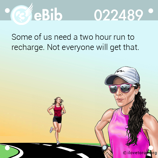 Some of us need a two hour run to  recharge. Not everyone will get that.