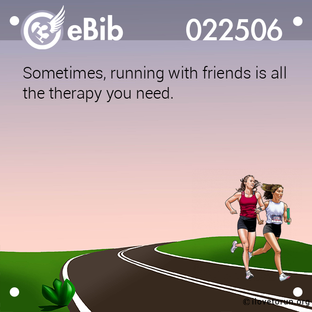 Sometimes, running with friends is all 
the therapy you need.