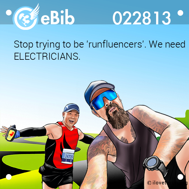 Stop trying to be 'runfluencers'. We need

ELECTRICIANS.