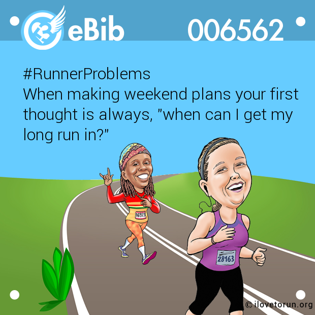 #RunnerProblems 

When making weekend plans your first 

thought is always, "when can I get my 

long run in?"
