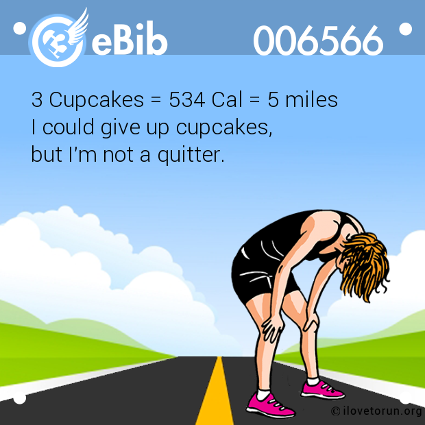 3 Cupcakes = 534 Cal = 5 miles 

I could give up cupcakes, 

but I'm not a quitter.
