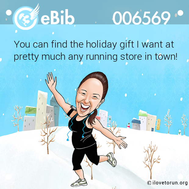 You can find the holiday gift I want at

pretty much any running store in town!