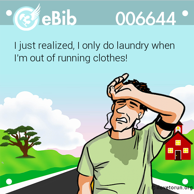 I just realized, I only do laundry when

I'm out of running clothes!