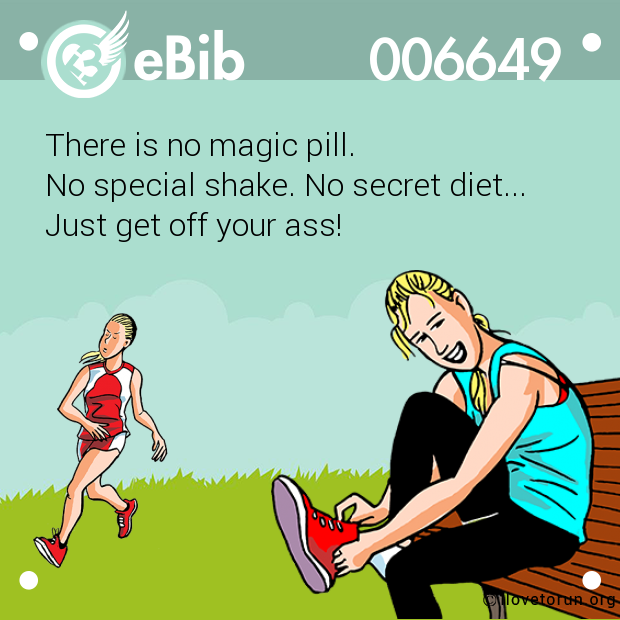 There is no magic pill. 

No special shake. No secret diet... 

Just get off your ass!