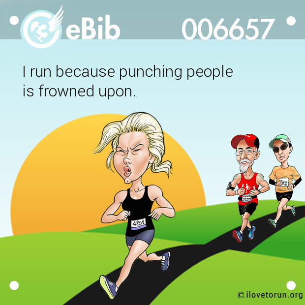 I run because punching people 

is frowned upon.
