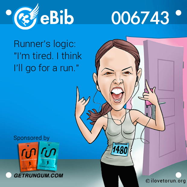 Runner's logic: 

"I'm tired. I think 

I'll go for a run."