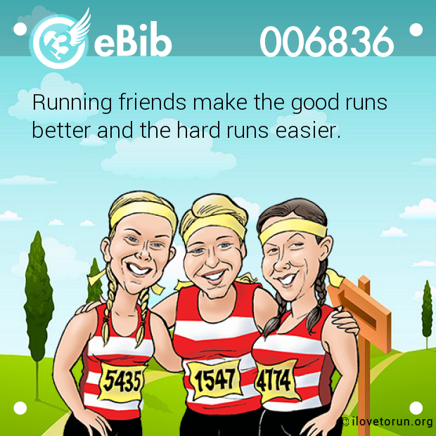 Running friends make the good runs better and the hard runs easier.