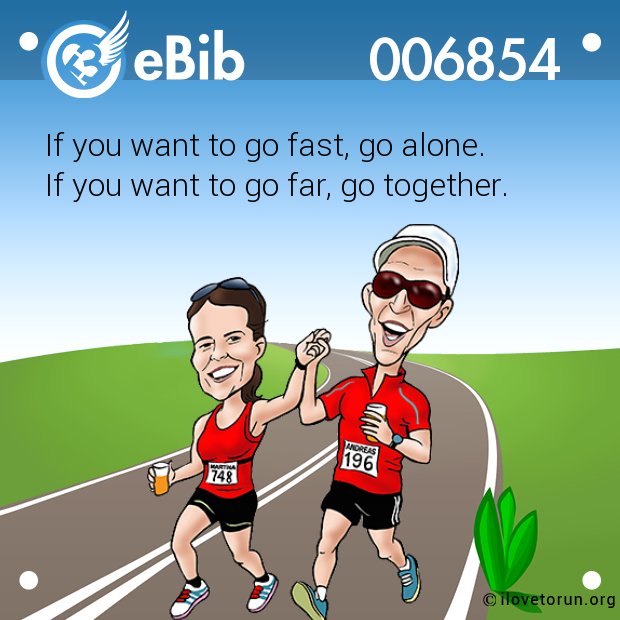 If you want to go fast, go alone. 

If you want to go far, go together.