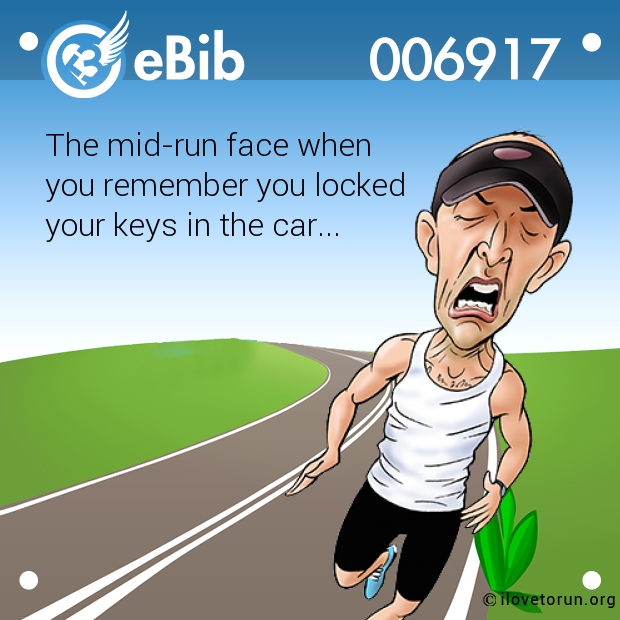 The mid-run face when 

you remember you locked

your keys in the car...