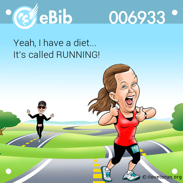 Yeah, I have a diet...

It's called RUNNING!