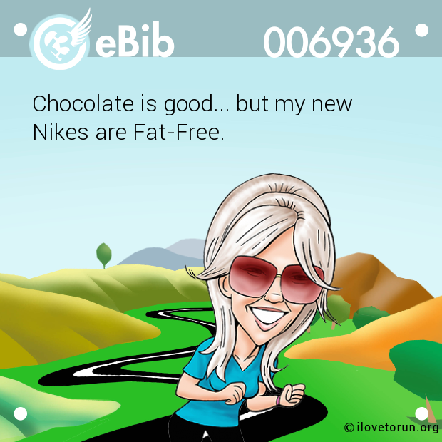 Chocolate is good... but my new 

Nikes are Fat-Free.