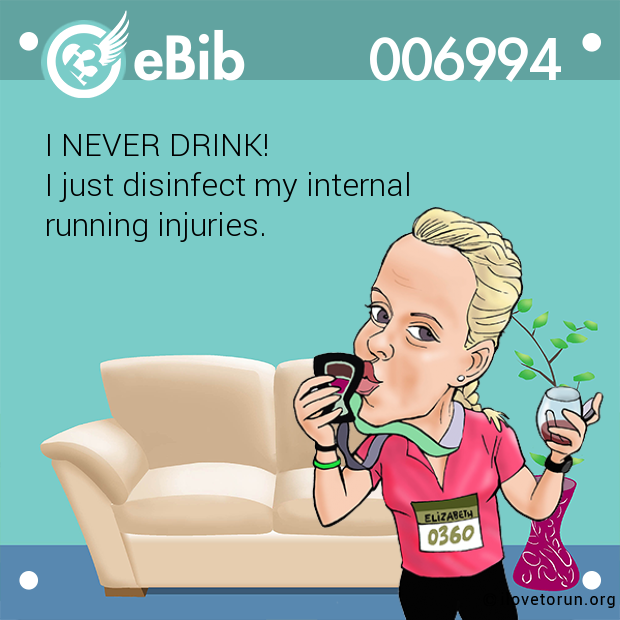 I NEVER DRINK! 

I just disinfect my internal 

running injuries.