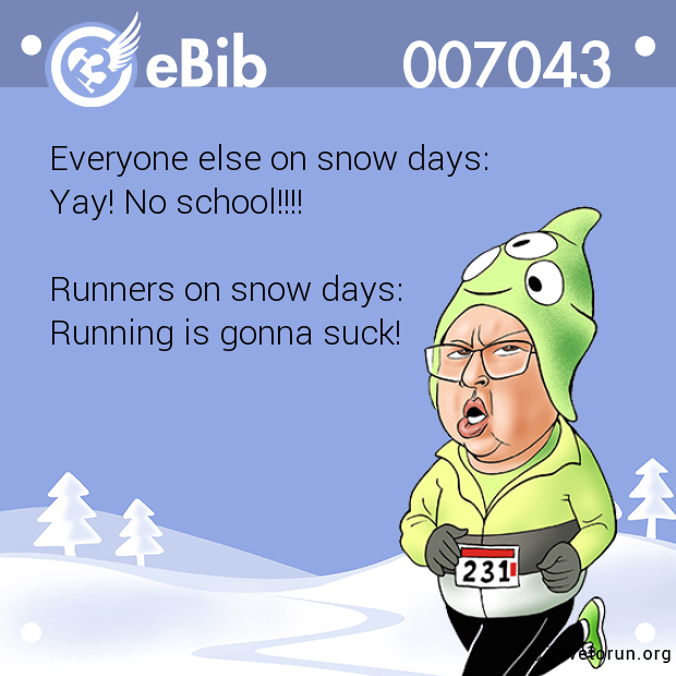 Everyone else on snow days: 

Yay! No school!!!! 



Runners on snow days: 

Running is gonna suck!