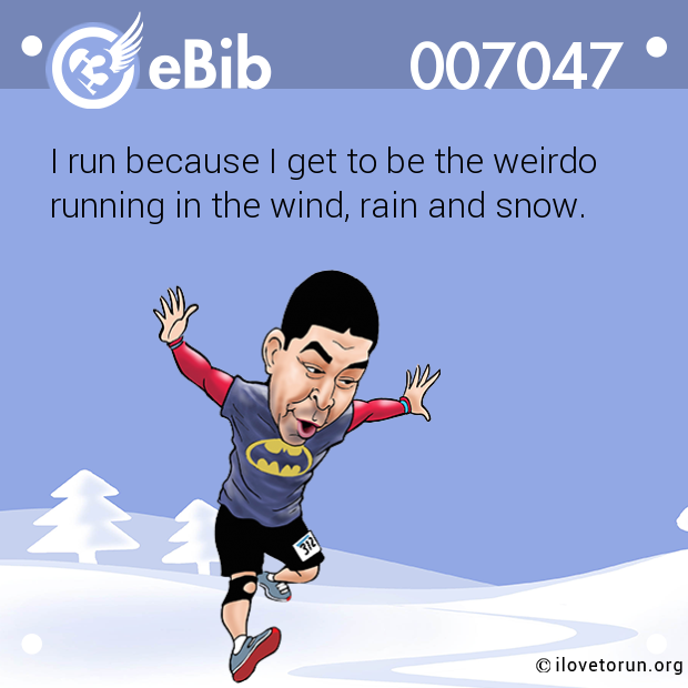 I run because I get to be the weirdo

running in the wind, rain and snow.