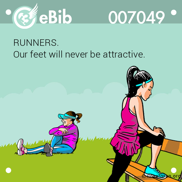 RUNNERS. 

Our feet will never be attractive.