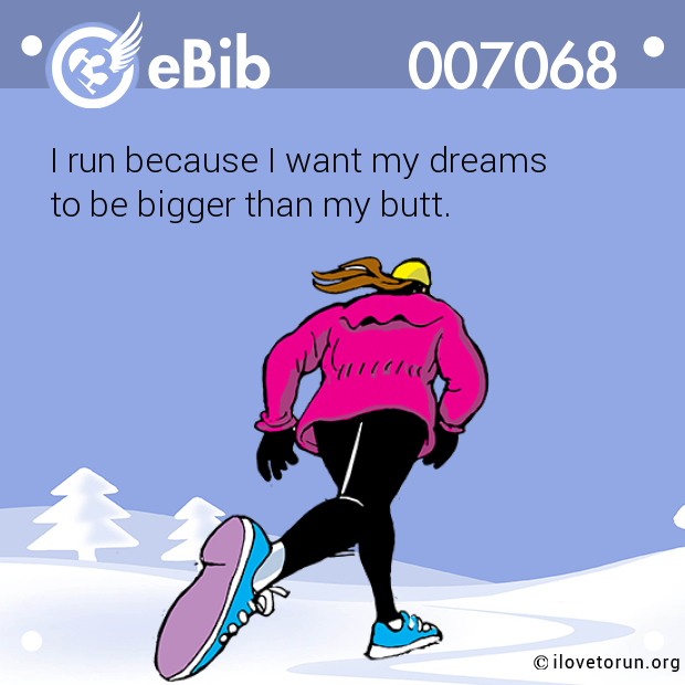 I run because I want my dreams  to be bigger than my butt.