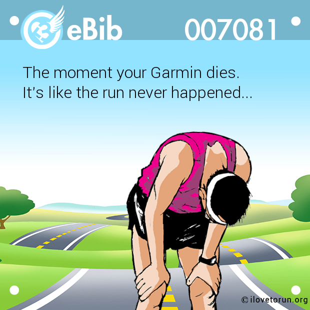 The moment your Garmin dies. 

It's like the run never happened...