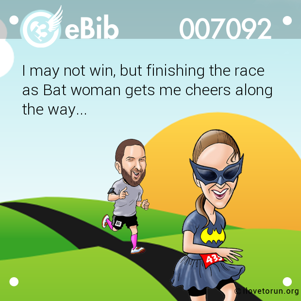 I may not win, but finishing the race

as Bat woman gets me cheers along 

the way...