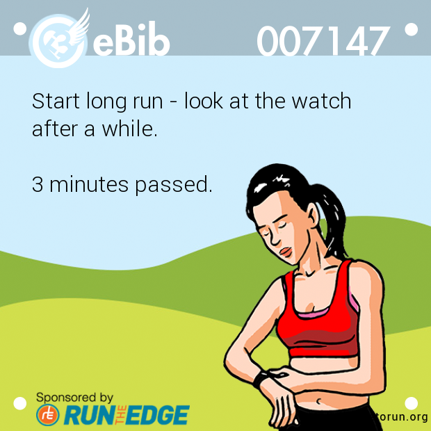 Start long run - look at the watch  after a while.   3 minutes passed.