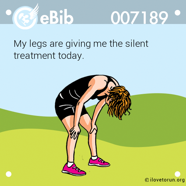 My legs are giving me the silent 

treatment today.