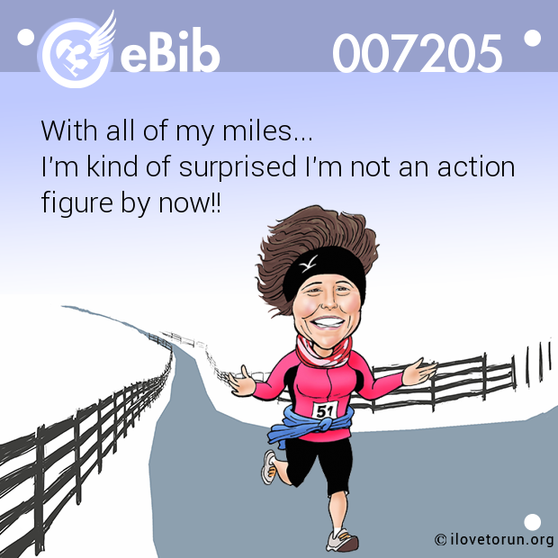 With all of my miles...  I'm kind of surprised I'm not an action figure by now!!