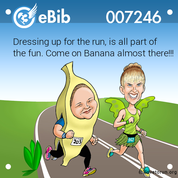 Dressing up for the run, is all part of

the fun. Come on Banana almost there!!!