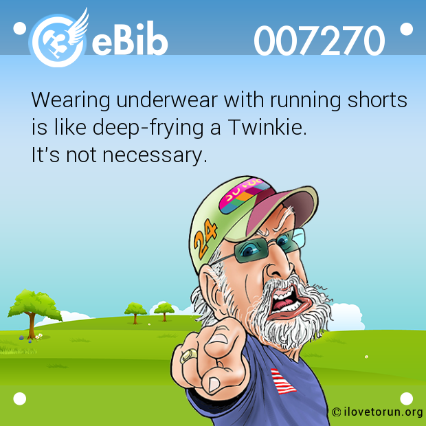 Wearing underwear with running shorts 

is like deep-frying a Twinkie. 

It