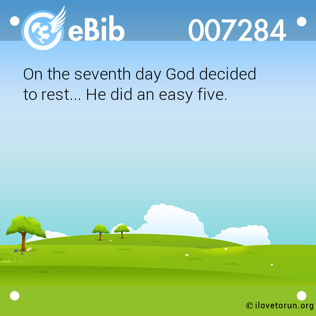 On the seventh day God decided  to rest... He did an easy five.