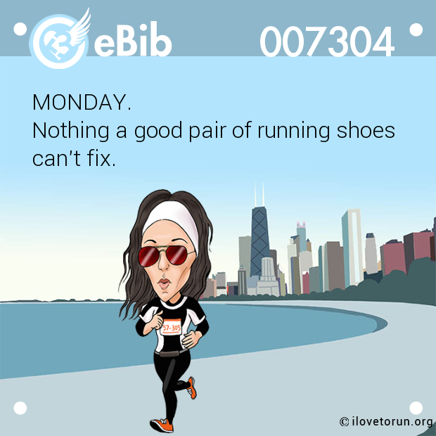 MONDAY.  Nothing a good pair of running shoes can't fix.