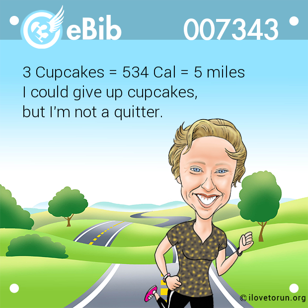 3 Cupcakes = 534 Cal = 5 miles  I could give up cupcakes,  but I'm not a quitter.