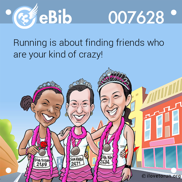 Running is about finding friends who

are your kind of crazy!