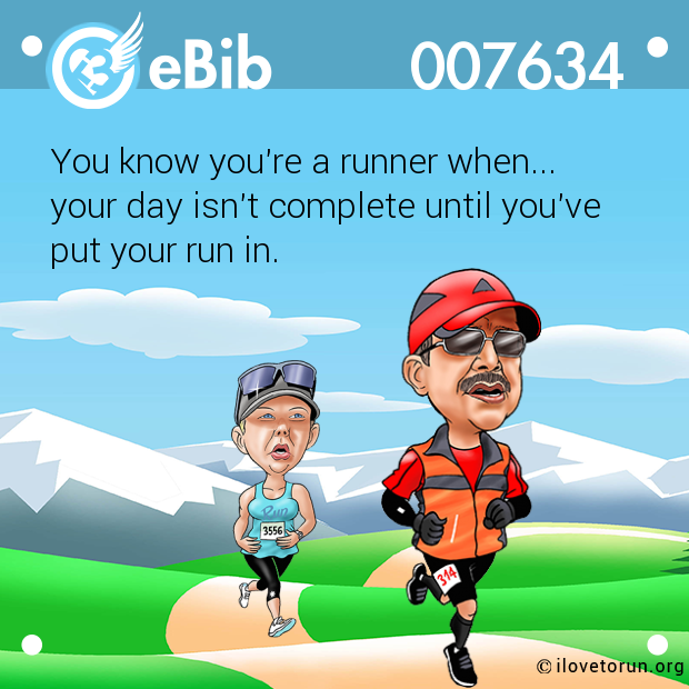 You know you're a runner when...  your day isn't complete until you've put your run in.