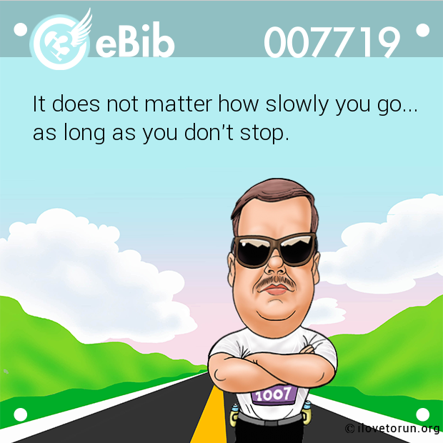 It does not matter how slowly you go...

as long as you don't stop.